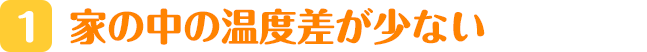 家の中の温度差が少ない